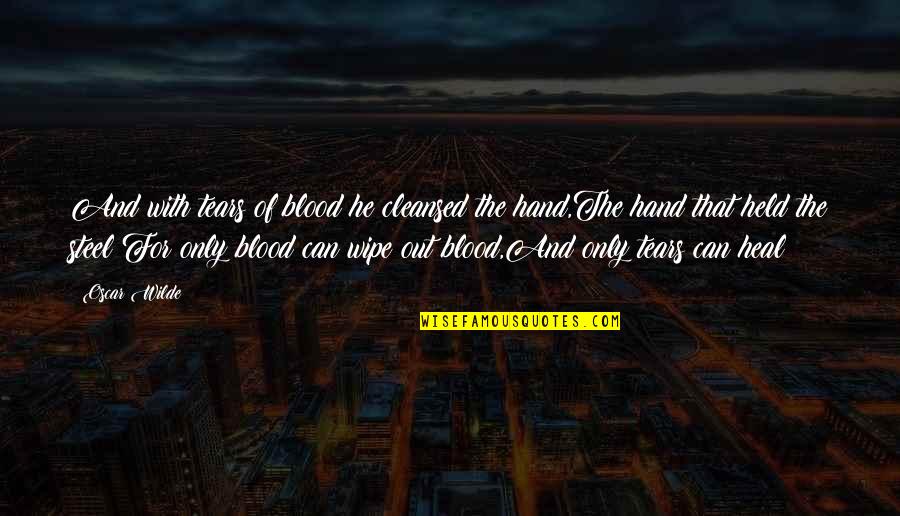 Wipe Out Quotes By Oscar Wilde: And with tears of blood he cleansed the