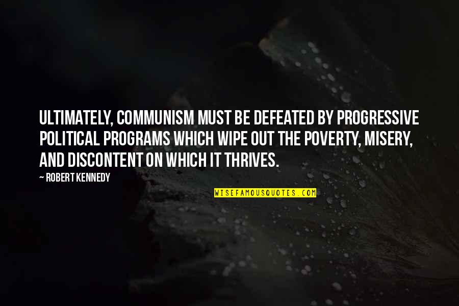 Wipe Out Quotes By Robert Kennedy: Ultimately, Communism must be defeated by progressive political