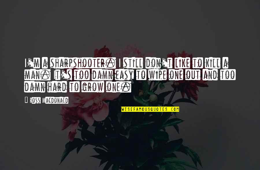 Wipe Out Quotes By Ross Macdonald: I'm a sharpshooter. I still don't like to