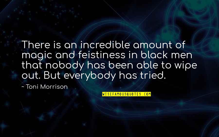 Wipe Out Quotes By Toni Morrison: There is an incredible amount of magic and