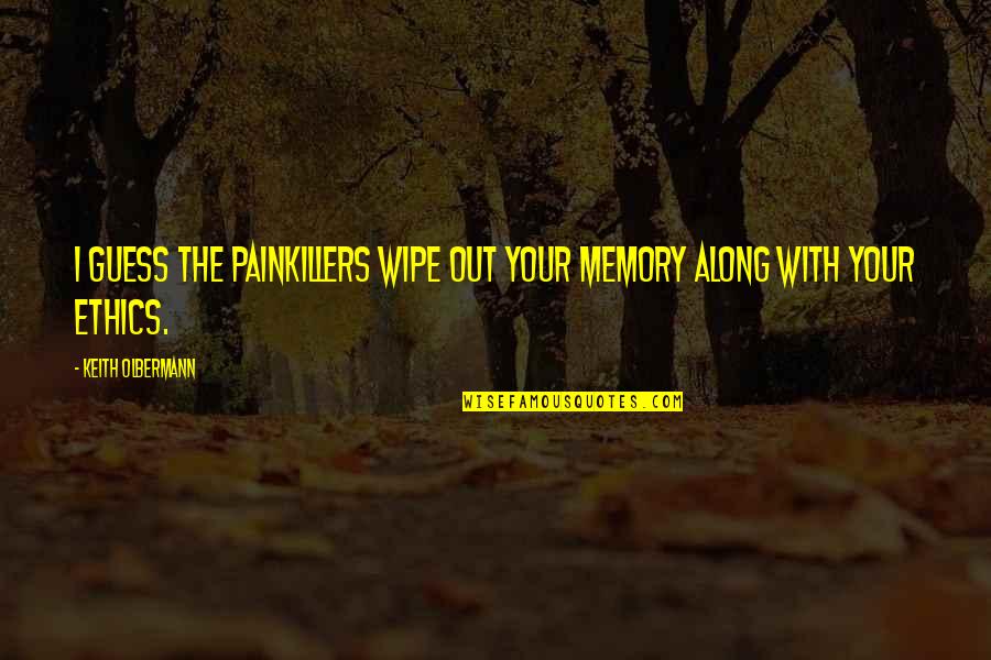 Wipe Quotes By Keith Olbermann: I guess the painkillers wipe out your memory