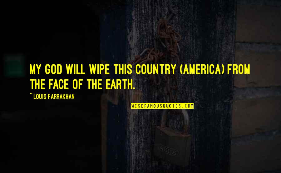 Wipe Quotes By Louis Farrakhan: My god will wipe this country (America) from