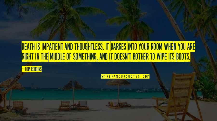 Wipe Quotes By Tom Robbins: Death is impatient and thoughtless. It barges into