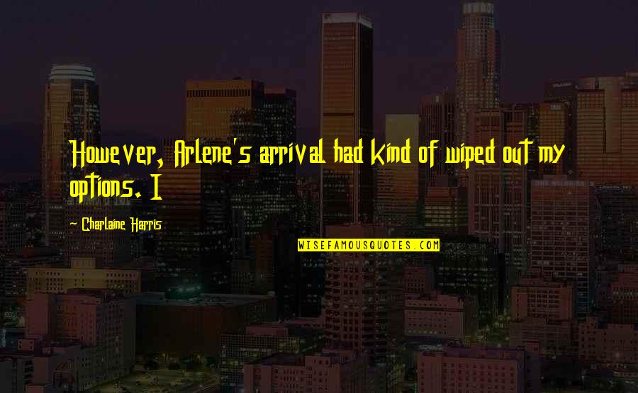 Wiped Quotes By Charlaine Harris: However, Arlene's arrival had kind of wiped out Wiped Quotes By Charlaine Harris: However, Arlene's arrival had kind of wiped out