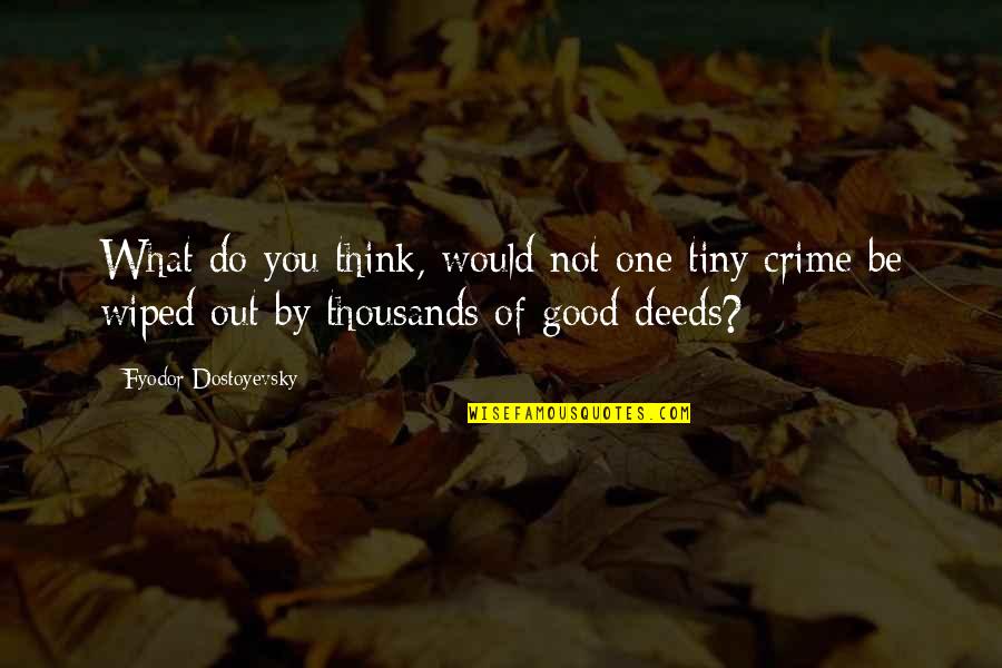 Wiped Quotes By Fyodor Dostoyevsky: What do you think, would not one tiny