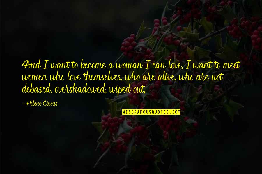 Wiped Quotes By Helene Cixous: And I want to become a woman I Wiped Quotes By Helene Cixous: And I want to become a woman I