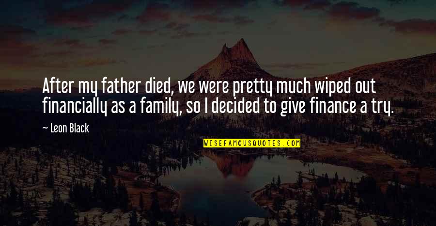 Wiped Quotes By Leon Black: After my father died, we were pretty much