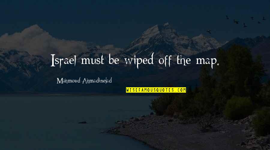 Wiped Quotes By Mahmoud Ahmadinejad: Israel must be wiped off the map.