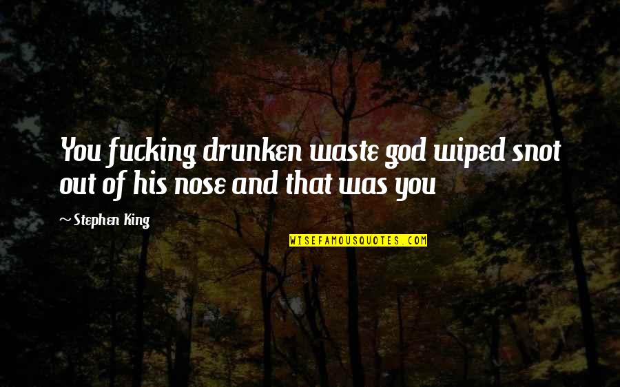 Wiped Quotes By Stephen King: You fucking drunken waste god wiped snot out