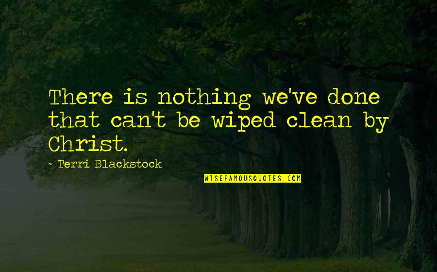 Wiped Quotes By Terri Blackstock: There is nothing we've done that can't be Wiped Quotes By Terri Blackstock: There is nothing we've done that can't be