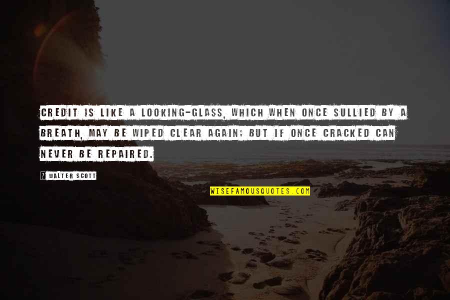 Wiped Quotes By Walter Scott: Credit is like a looking-glass, which when once Wiped Quotes By Walter Scott: Credit is like a looking-glass, which when once