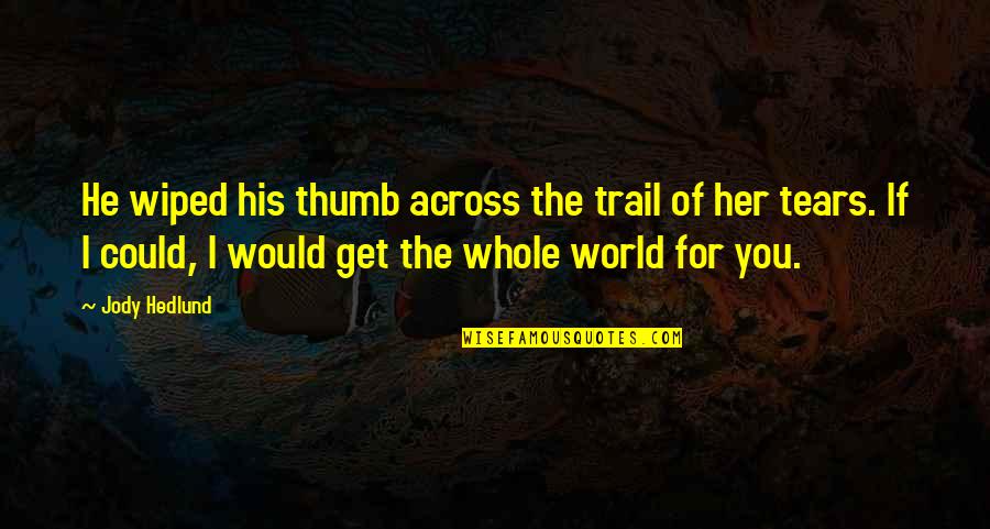 Wiped Tears Quotes By Jody Hedlund: He wiped his thumb across the trail of Wiped Tears Quotes By Jody Hedlund: He wiped his thumb across the trail of