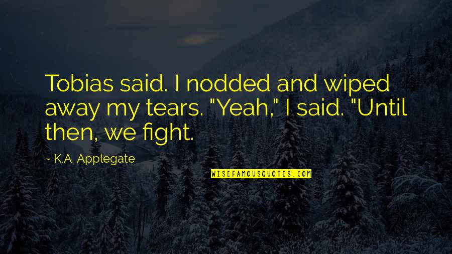 Wiped Tears Quotes By K.A. Applegate: Tobias said. I nodded and wiped away my Wiped Tears Quotes By K.A. Applegate: Tobias said. I nodded and wiped away my