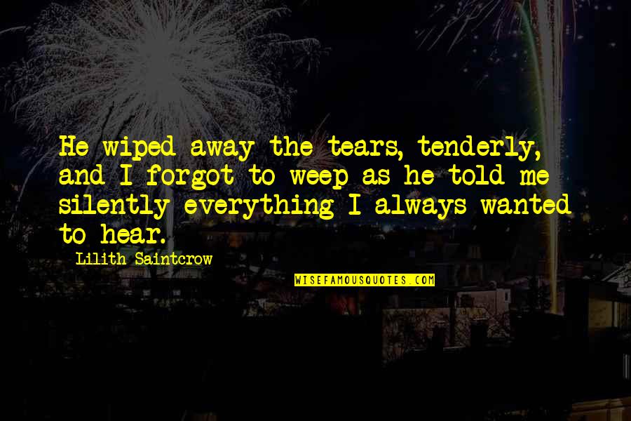Wiped Tears Quotes By Lilith Saintcrow: He wiped away the tears, tenderly, and I Wiped Tears Quotes By Lilith Saintcrow: He wiped away the tears, tenderly, and I