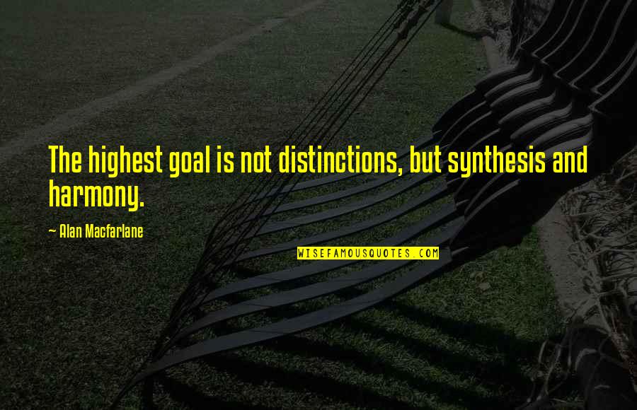 Wipers Quotes By Alan Macfarlane: The highest goal is not distinctions, but synthesis Wipers Quotes By Alan Macfarlane: The highest goal is not distinctions, but synthesis