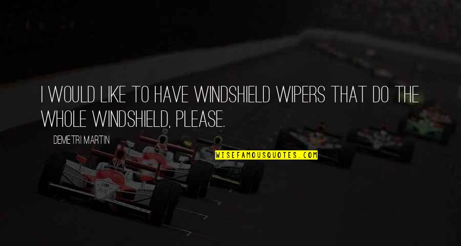 Wipers Quotes By Demetri Martin: I would like to have windshield wipers that