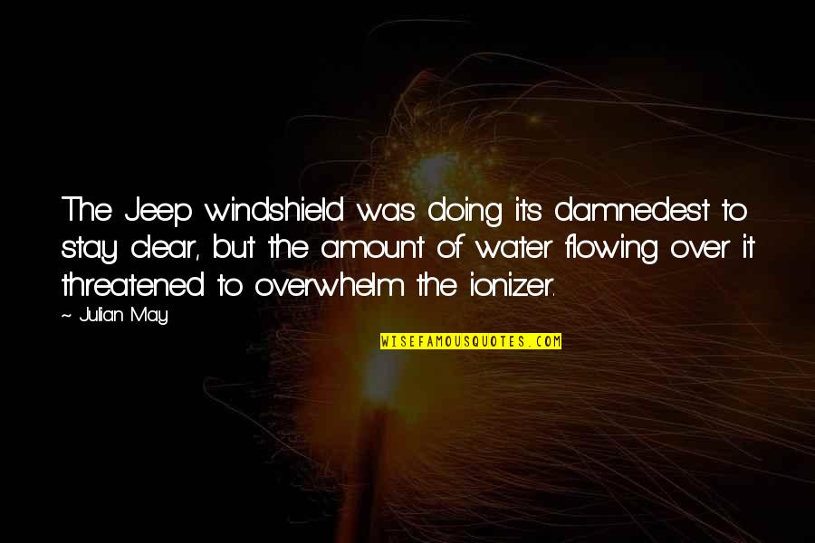 Wipers Quotes By Julian May: The Jeep windshield was doing its damnedest to Wipers Quotes By Julian May: The Jeep windshield was doing its damnedest to