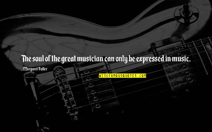 Wipers Quotes By Margaret Fuller: The soul of the great musician can only Wipers Quotes By Margaret Fuller: The soul of the great musician can only