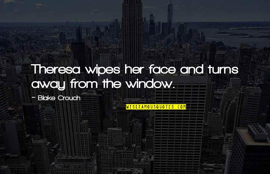 Wipes Quotes By Blake Crouch: Theresa wipes her face and turns away from Wipes Quotes By Blake Crouch: Theresa wipes her face and turns away from