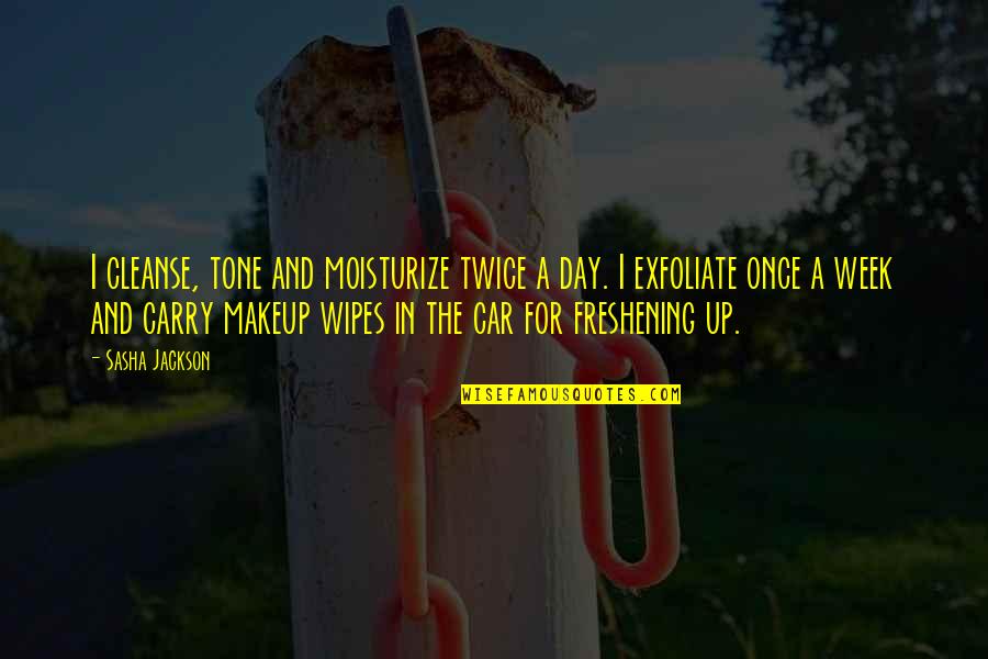 Wipes Quotes By Sasha Jackson: I cleanse, tone and moisturize twice a day.