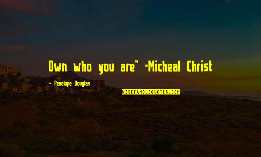 Wipin Quotes By Penelope Douglas: Own who you are" -Micheal Christ