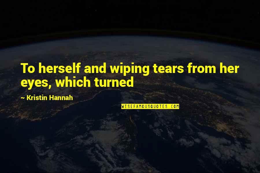 Wiping My Tears Quotes By Kristin Hannah: To herself and wiping tears from her eyes, Wiping My Tears Quotes By Kristin Hannah: To herself and wiping tears from her eyes,