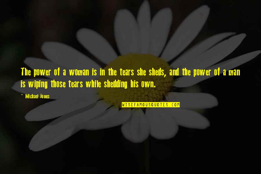 Wiping My Tears Quotes By Michael Jones: The power of a woman is in the Wiping My Tears Quotes By Michael Jones: The power of a woman is in the