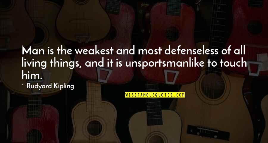 Wiping My Tears Quotes By Rudyard Kipling: Man is the weakest and most defenseless of Wiping My Tears Quotes By Rudyard Kipling: Man is the weakest and most defenseless of