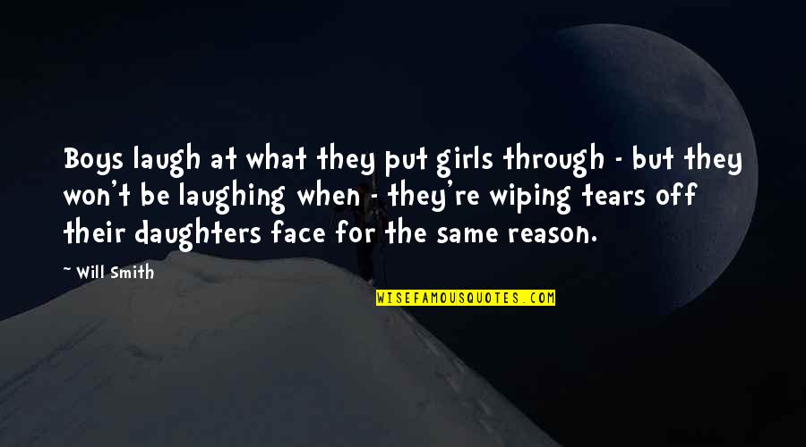 Wiping My Tears Quotes By Will Smith: Boys laugh at what they put girls through Wiping My Tears Quotes By Will Smith: Boys laugh at what they put girls through