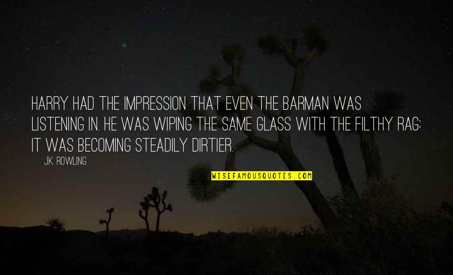 Wiping Out Quotes By J.K. Rowling: Harry had the impression that even the barman Wiping Out Quotes By J.K. Rowling: Harry had the impression that even the barman
