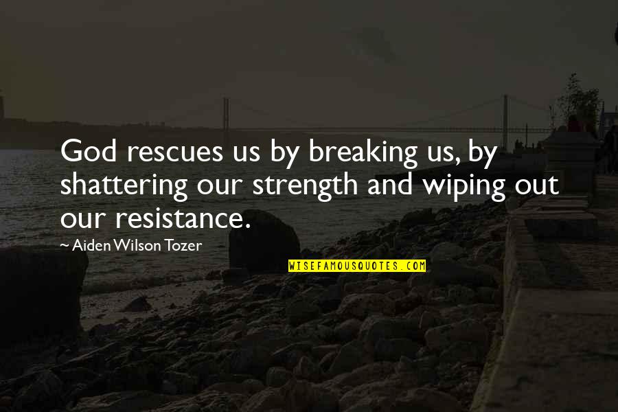 Wiping Quotes By Aiden Wilson Tozer: God rescues us by breaking us, by shattering