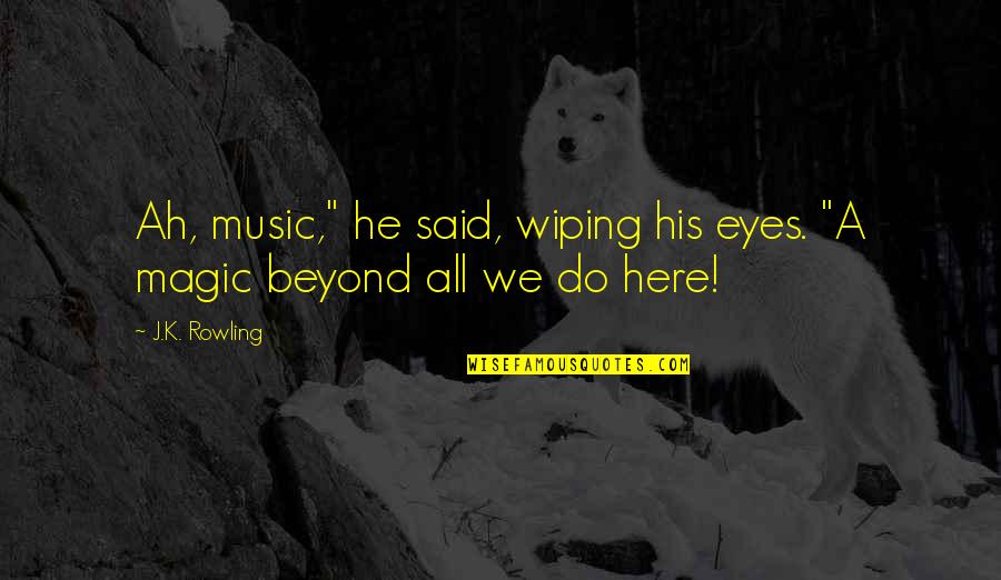 Wiping Quotes By J.K. Rowling: Ah, music," he said, wiping his eyes. "A