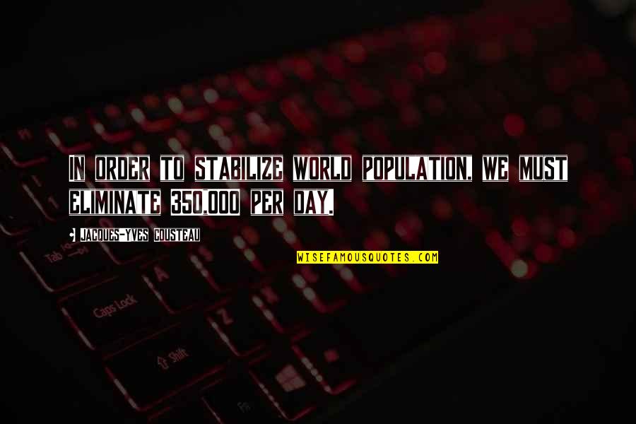 Wiping Quotes By Jacques-Yves Cousteau: In order to stabilize world population, we must