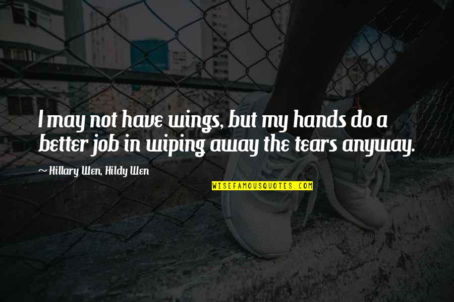 Wiping Tears Away Quotes By Hillary Wen, Hildy Wen: I may not have wings, but my hands
