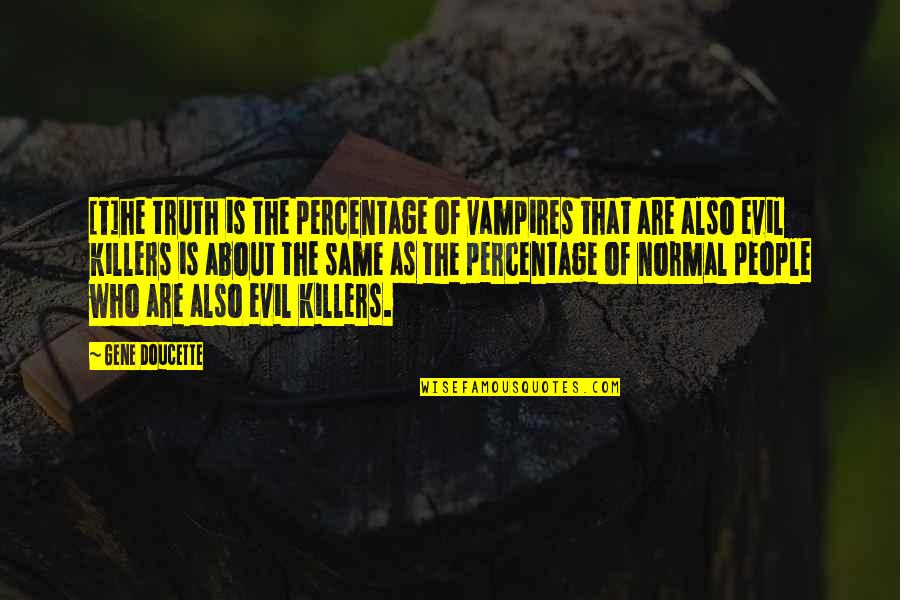 Wiping Your Tears Quotes By Gene Doucette: [T]he truth is the percentage of vampires that