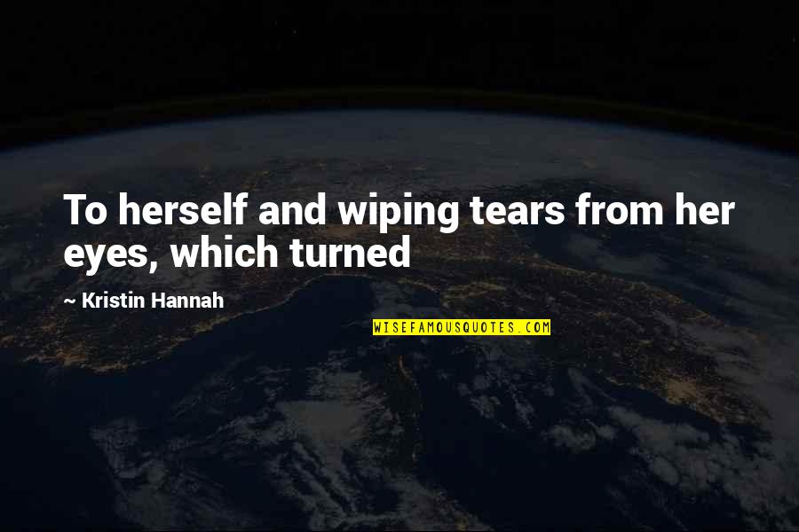 Wiping Your Tears Quotes By Kristin Hannah: To herself and wiping tears from her eyes, Wiping Your Tears Quotes By Kristin Hannah: To herself and wiping tears from her eyes,