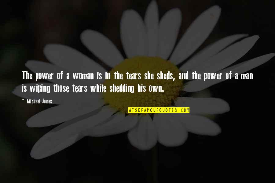 Wiping Your Tears Quotes By Michael Jones: The power of a woman is in the Wiping Your Tears Quotes By Michael Jones: The power of a woman is in the