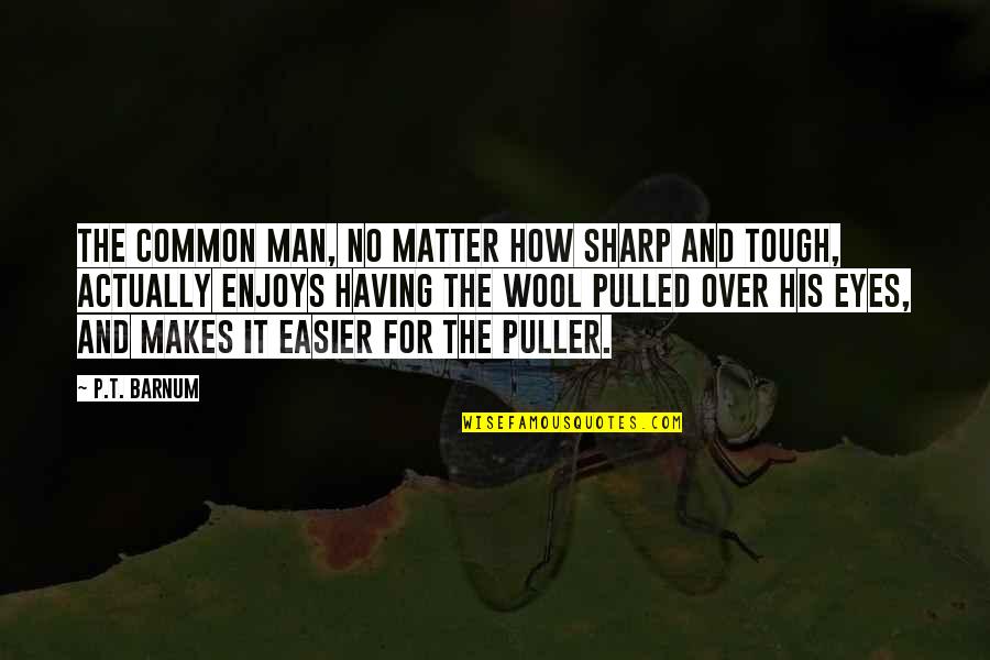 Wippette Raincoats Quotes By P.T. Barnum: The common man, no matter how sharp and