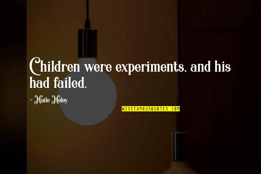 Wipro Quotes By Maile Meloy: Children were experiments, and his had failed. Wipro Quotes By Maile Meloy: Children were experiments, and his had failed.