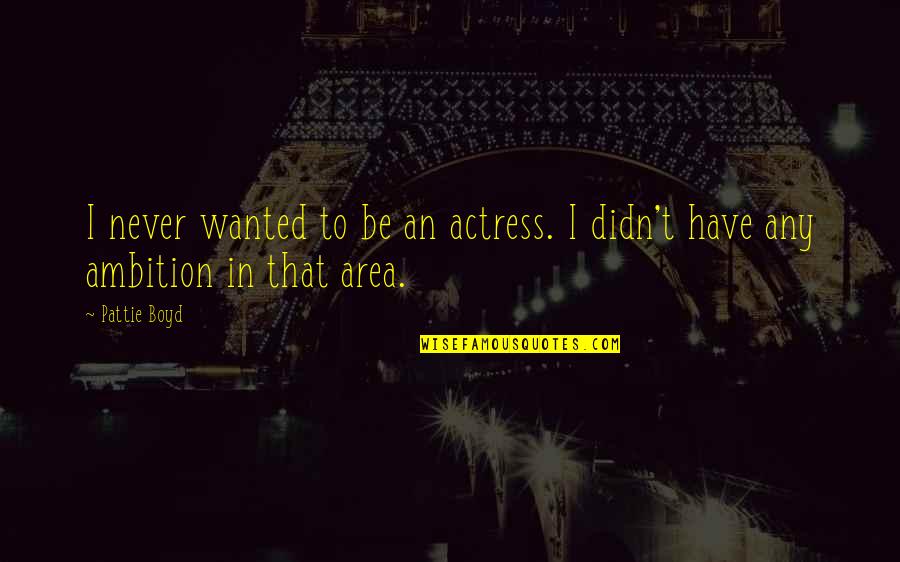 Wipro Quotes By Pattie Boyd: I never wanted to be an actress. I