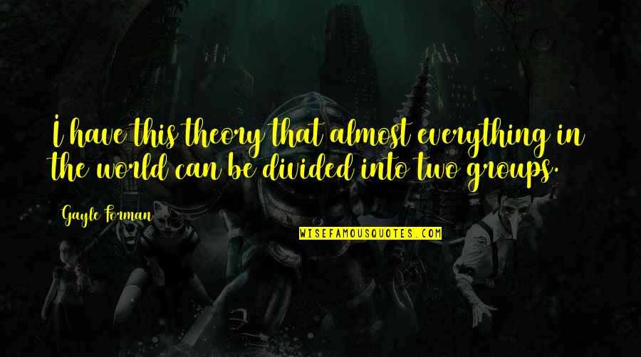 Wiradit Srimalais Birthplace Quotes By Gayle Forman: I have this theory that almost everything in Wiradit Srimalais Birthplace Quotes By Gayle Forman: I have this theory that almost everything in