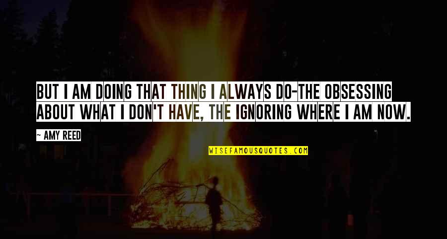Wiratama Wu Quotes By Amy Reed: But I am doing that thing I always Wiratama Wu Quotes By Amy Reed: But I am doing that thing I always