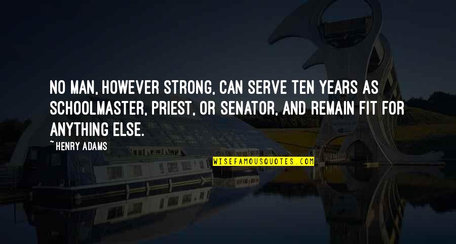Wiratni Quotes By Henry Adams: No man, however strong, can serve ten years