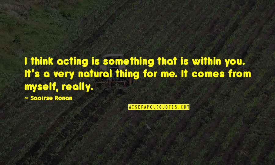 Wiratni Quotes By Saoirse Ronan: I think acting is something that is within