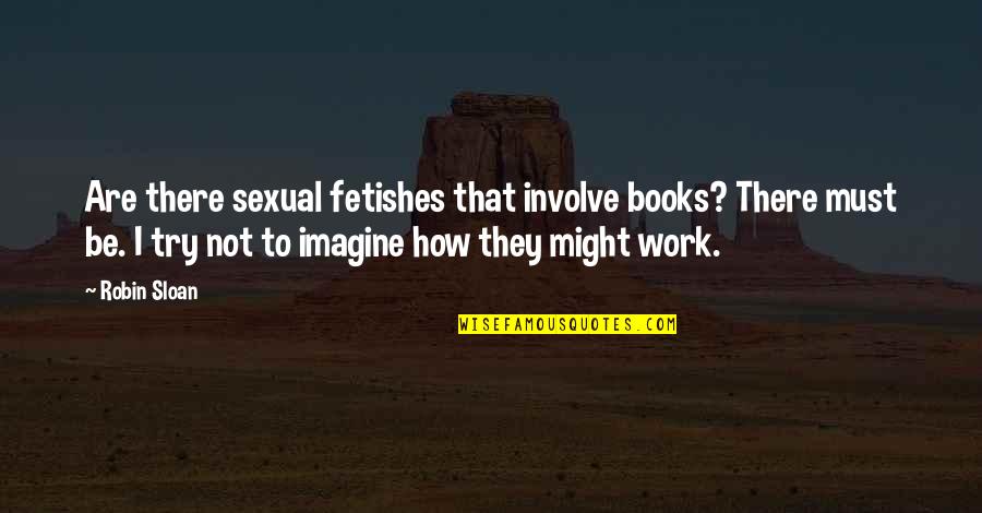 Wirbeltiere Quotes By Robin Sloan: Are there sexual fetishes that involve books? There