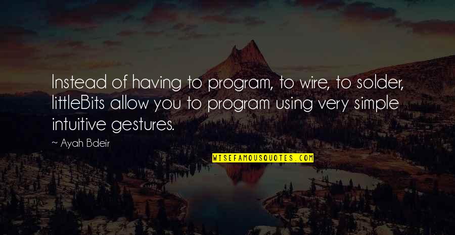Wire Best Quotes By Ayah Bdeir: Instead of having to program, to wire, to Wire Best Quotes By Ayah Bdeir: Instead of having to program, to wire, to