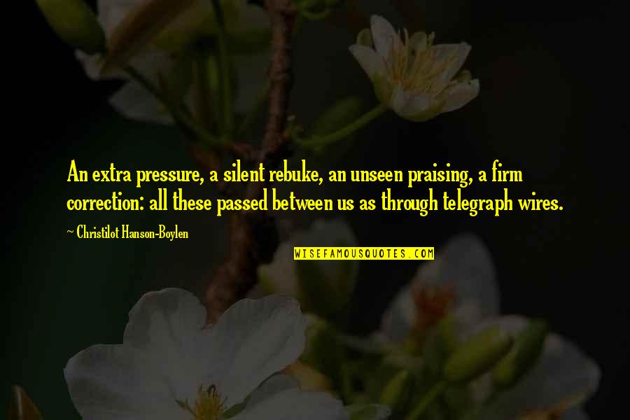 Wire Best Quotes By Christilot Hanson-Boylen: An extra pressure, a silent rebuke, an unseen Wire Best Quotes By Christilot Hanson-Boylen: An extra pressure, a silent rebuke, an unseen