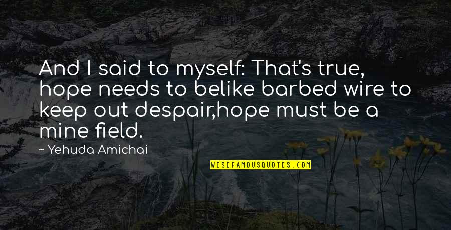 Wire Best Quotes By Yehuda Amichai: And I said to myself: That's true, hope
