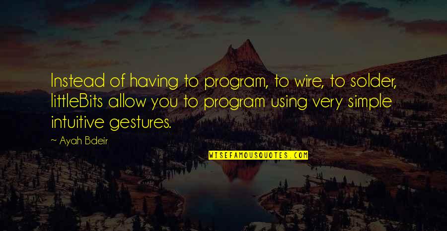 Wire Quotes By Ayah Bdeir: Instead of having to program, to wire, to Wire Quotes By Ayah Bdeir: Instead of having to program, to wire, to
