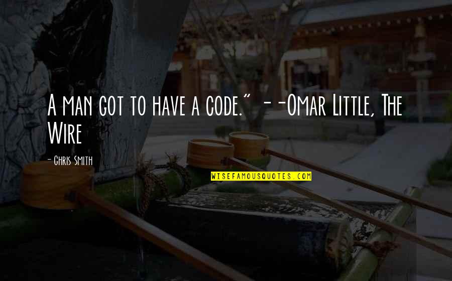Wire Quotes By Chris Smith: A man got to have a code." --Omar Wire Quotes By Chris Smith: A man got to have a code." --Omar